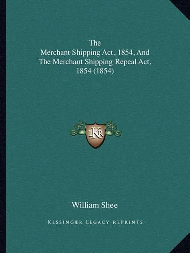 The Merchant Shipping ACT, 1854, and the Merchant Shipping Repeal ACT, 1854 (1854)