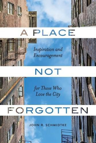 Cover image for A Place Not Forgotten: Inspiration and Encouragement for Those Who Care about the City