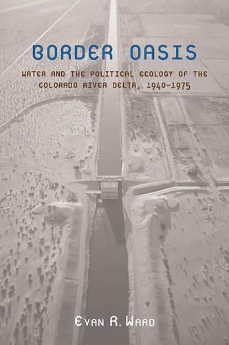 Border Oasis: Water and the Political Ecology of the Colorado River Delta, 1940-1975