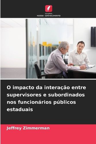 Cover image for O impacto da interacao entre supervisores e subordinados nos funcionarios publicos estaduais