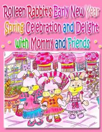 Cover image for Rolleen Rabbit's Early New Year Spring Celebration and Delight with Mommy and Friends