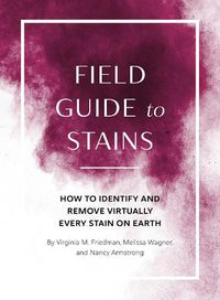 Cover image for Field Guide to Stains: How to Identify and Remove Virtually Every Stain on Earth