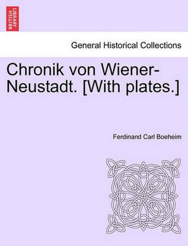 Cover image for Chronik Von Wiener-Neustadt. [With Plates.]