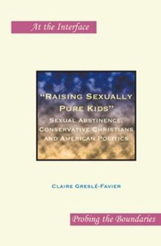 Cover image for Raising Sexually Pure Kids: Sexual Abstinence, Conservative Christians and American Politics