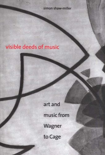 Cover image for Visible Deeds of Music: Art and Music from Wagner to Cage