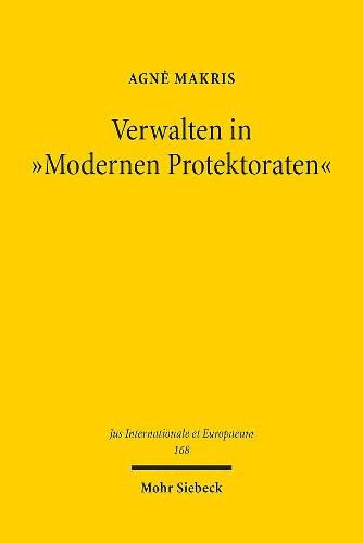 Cover image for Verwalten in  Modernen Protektoraten: Rechtmassigkeitsanforderungen an EU-Verwaltungsmissionen am Beispiel der EULEX-Mission im Kosovo