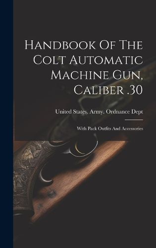 Cover image for Handbook Of The Colt Automatic Machine Gun, Caliber .30