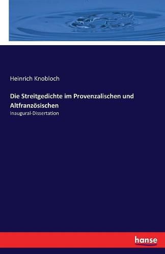 Die Streitgedichte im Provenzalischen und Altfranzoesischen: Inaugural-Dissertation