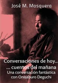 Cover image for Conversaciones De Hoy... Cuentos Del Manana. UNA Conversacion Fantastica Con Onisaburo Deguchi