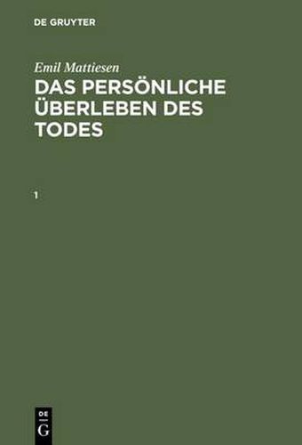 Emil Mattiesen: Das Persoenliche UEberleben Des Todes. Band 1