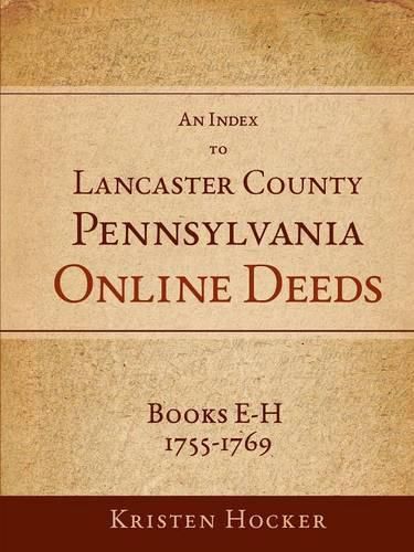 Cover image for An Index to Lancaster County, Pa Online Deeds, Books E-H, 1755-1769