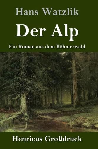 Cover image for Der Alp (Grossdruck): Ein Roman aus dem Boehmerwald