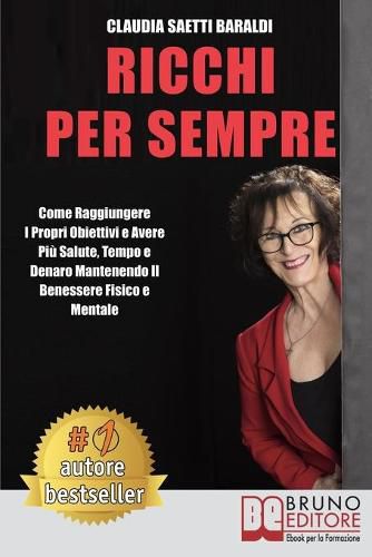 Cover image for Ricchi Per Sempre: Come Raggiungere I Propri Obiettivi e Avere Piu Salute, Tempo e Denaro Mantenendo Il Benessere Fisico e Mentale