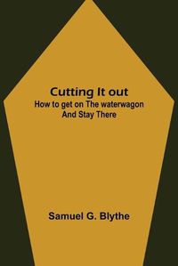 Cover image for Cutting It out; How to get on the waterwagon and stay there