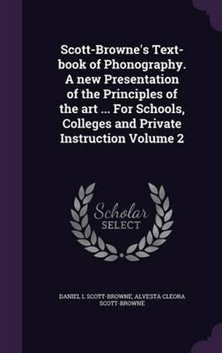 Scott-Browne's Text-Book of Phonography. a New Presentation of the Principles of the Art ... for Schools, Colleges and Private Instruction Volume 2