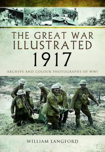 Cover image for The Great War Illustrated 1917: Archive and Colour Photographs of WWI