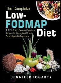 Cover image for The Complete Low-Fodmap Diet: 111 Quick, Easy and Delicious Recipes for Managing IBS and Other Digestive Disorders