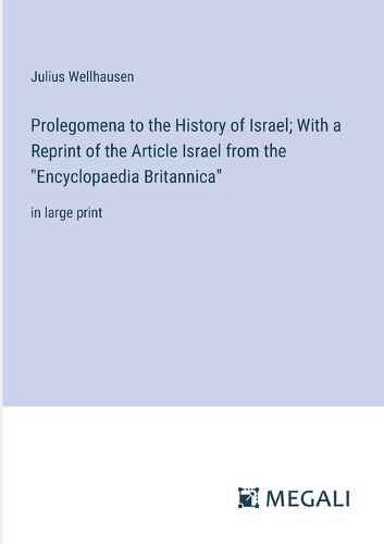 Prolegomena to the History of Israel; With a Reprint of the Article Israel from the "Encyclopaedia Britannica"