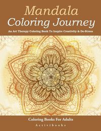 Cover image for Mandala Coloring Journey: An Art Therapy Coloring Book To Inspire Creativity & De-Stress - Coloring Books For Adults