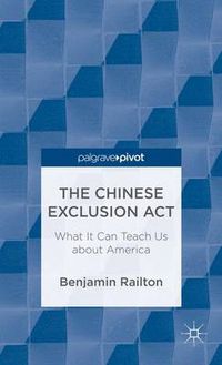 Cover image for The Chinese Exclusion Act: What It Can Teach Us about America