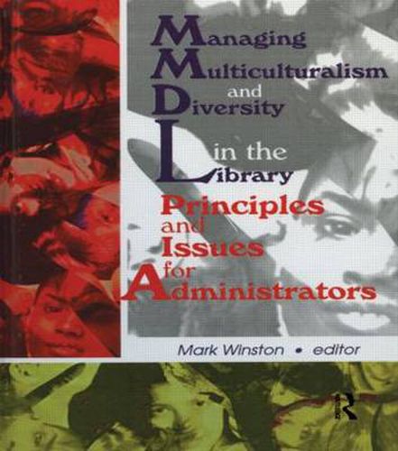 Cover image for Managing Multiculturalism and Diversity in the Library: Principles and Issues for Administrators