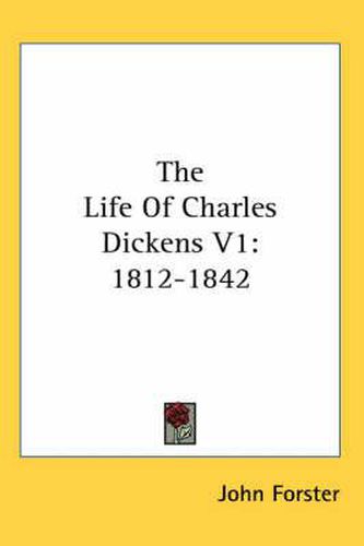 Cover image for The Life of Charles Dickens V1: 1812-1842