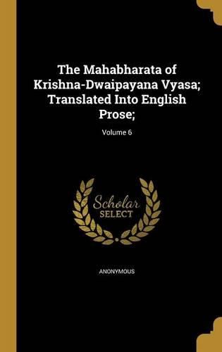 Cover image for The Mahabharata of Krishna-Dwaipayana Vyasa; Translated Into English Prose;; Volume 6