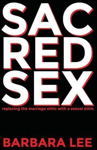 Cover image for Sacred Sex: Replacing the Marriage Ethic with a Sexual Ethic