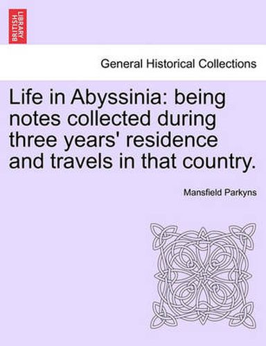 Cover image for Life in Abyssinia: being notes collected during three years' residence and travels in that country.