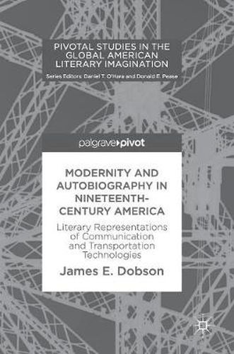 Cover image for Modernity and Autobiography in Nineteenth-Century America: Literary Representations of Communication and Transportation Technologies