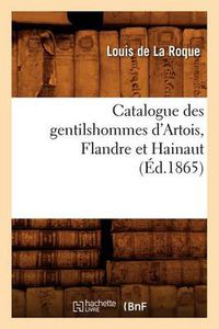 Cover image for Catalogue Des Gentilshommes d'Artois, Flandre Et Hainaut (Ed.1865)