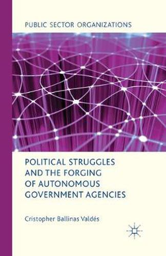 Cover image for Political Struggles and the Forging of Autonomous Government Agencies