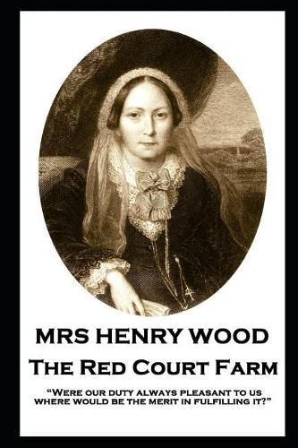 Mrs Henry Wood - The Red Court Farm: Were our duty always pleasant to us, where would be the merit in fulfilling it?