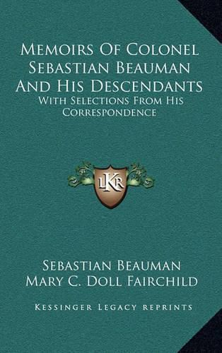 Cover image for Memoirs of Colonel Sebastian Beauman and His Descendants: With Selections from His Correspondence