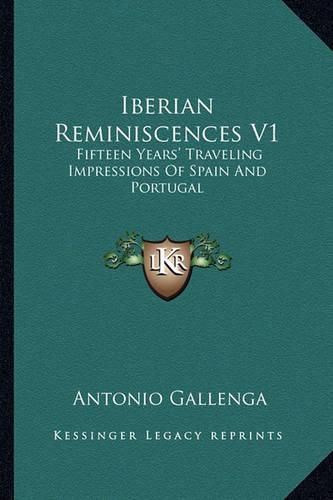 Cover image for Iberian Reminiscences V1: Fifteen Years' Traveling Impressions of Spain and Portugal