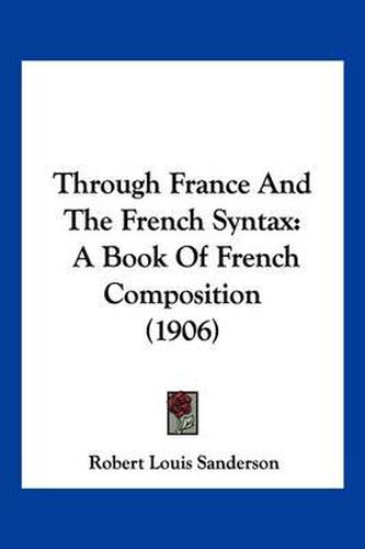 Through France and the French Syntax: A Book of French Composition (1906)