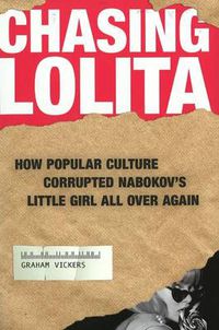 Cover image for Chasing Lolita: How Popular Culture Corrupted Nabokov's Little Girl All Over Again