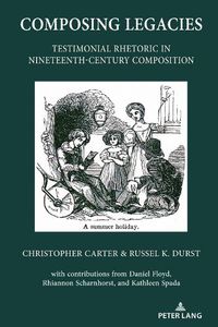 Cover image for Composing Legacies: Testimonial Rhetoric in Nineteenth-Century Composition