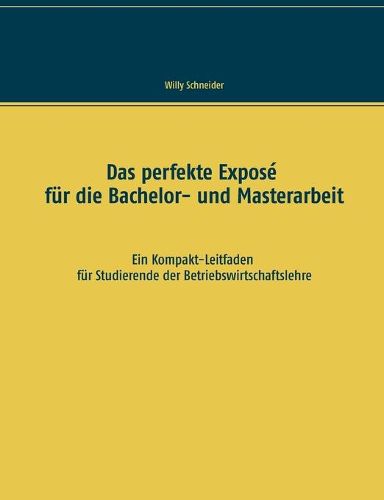 Cover image for Das perfekte Expose fur die Bachelor- und Masterarbeit: Ein Kompakt-Leitfaden fur Studierende der Betriebswirtschaftslehre