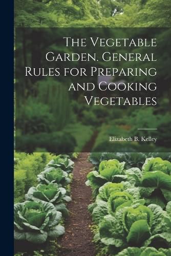 Cover image for The Vegetable Garden. General Rules for Preparing and Cooking Vegetables