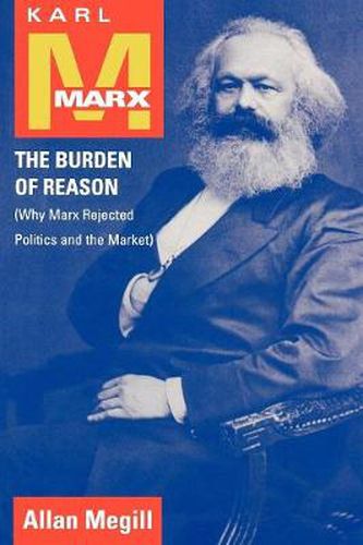 Cover image for Karl Marx: The Burden of Reason (Why Marx Rejected Politics and the Market)