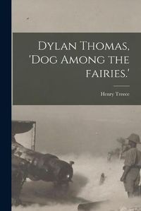 Cover image for Dylan Thomas, 'dog Among the Fairies.