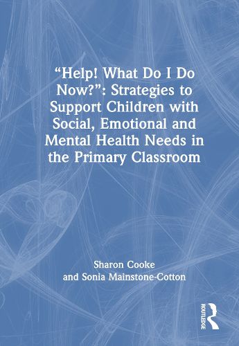 "Help! What Do I Do Now?": Strategies to Support Children with Social, Emotional and Mental Health Needs in the Primary Classroom