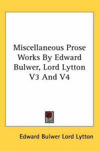 Cover image for Miscellaneous Prose Works by Edward Bulwer, Lord Lytton V3 and V4