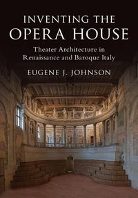 Cover image for Inventing the Opera House: Theater Architecture in Renaissance and Baroque Italy