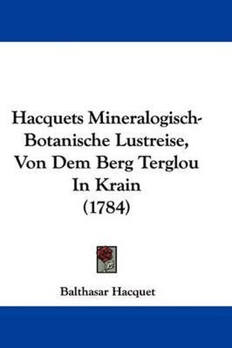 Cover image for Hacquets Mineralogisch-Botanische Lustreise, Von Dem Berg Terglou in Krain (1784)