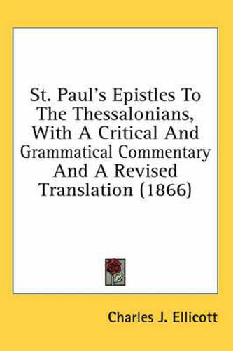 Cover image for St. Paul's Epistles to the Thessalonians, with a Critical and Grammatical Commentary and a Revised Translation (1866)