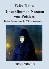 Cover image for Die schlimmen Nonnen von Poitiers: Kleine Romane aus der Voelkerwanderung Band 4