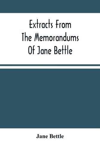 Cover image for Extracts From The Memorandums Of Jane Bettle: With A Short Memoir Respecting Her