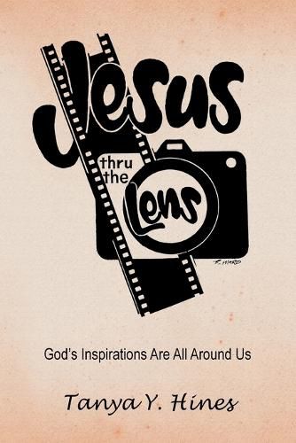 Cover image for Jesus Thru the Lens: God's Inspirations Are All Around Us